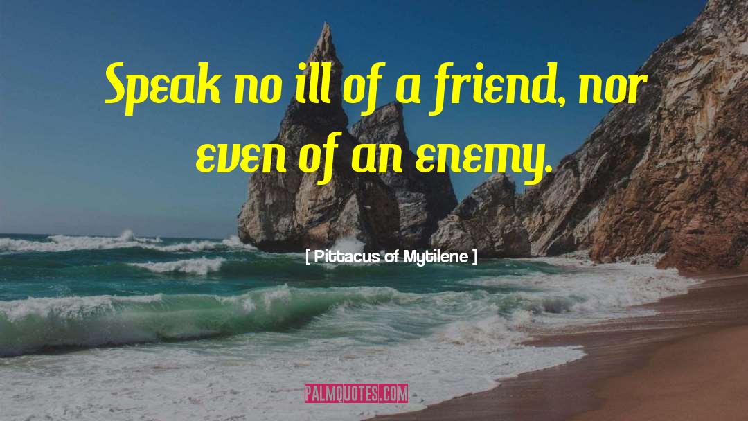 Pittacus Of Mytilene Quotes: Speak no ill of a