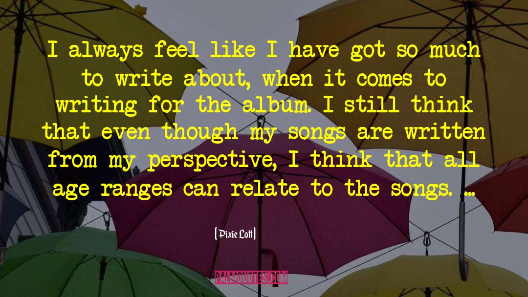 Pixie Lott Quotes: I always feel like I