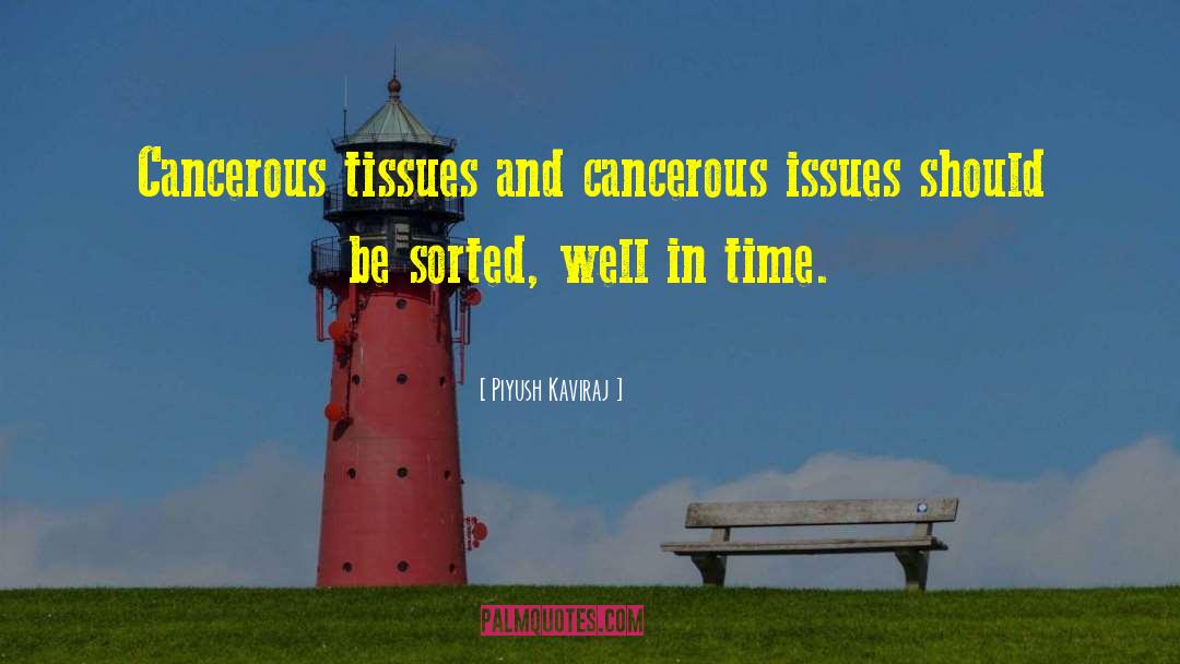 Piyush Kaviraj Quotes: Cancerous tissues and cancerous issues