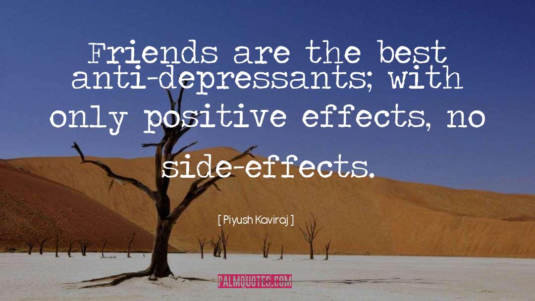 Piyush Kaviraj Quotes: Friends are the best anti-depressants;