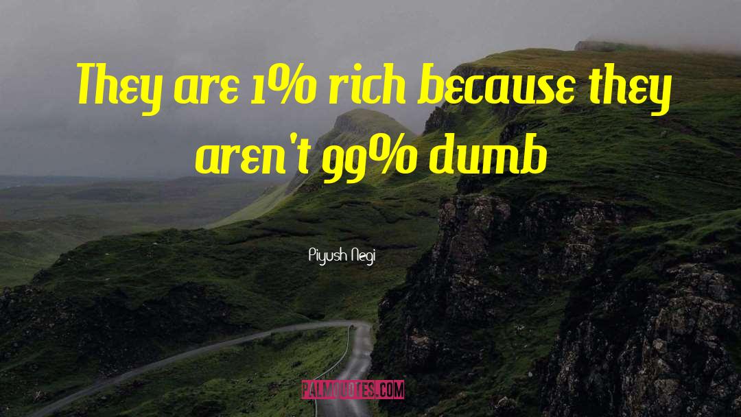 Piyush Negi Quotes: They are 1% rich because