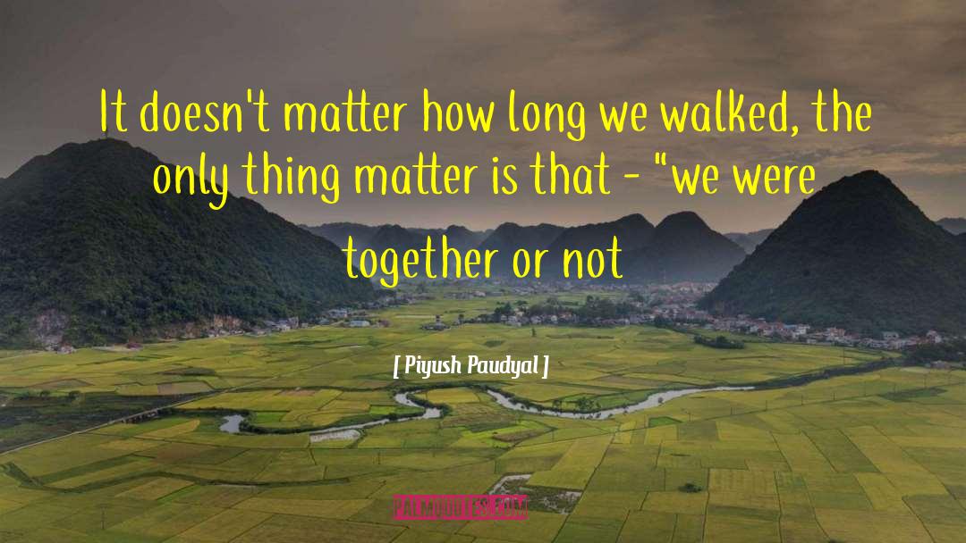 Piyush Paudyal Quotes: It doesn't matter how long