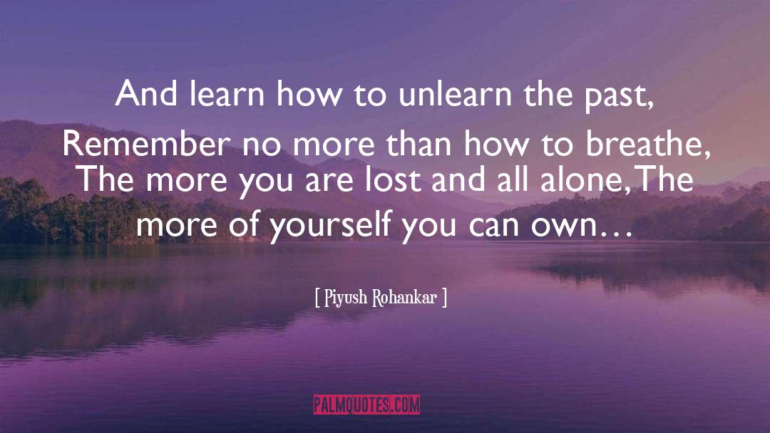 Piyush Rohankar Quotes: And learn how to unlearn