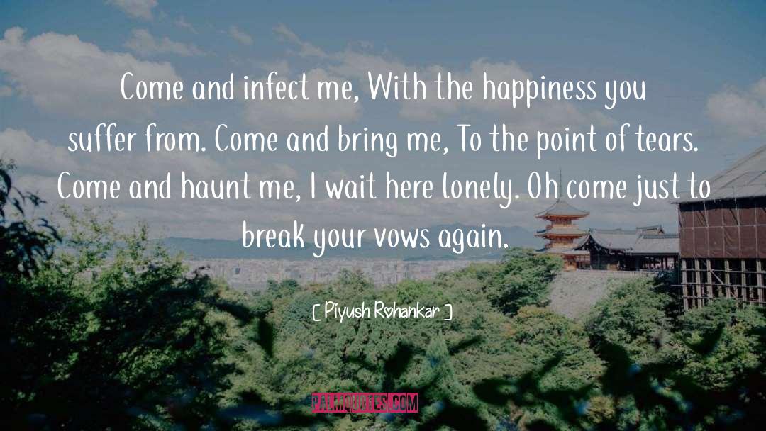 Piyush Rohankar Quotes: Come and infect me, With