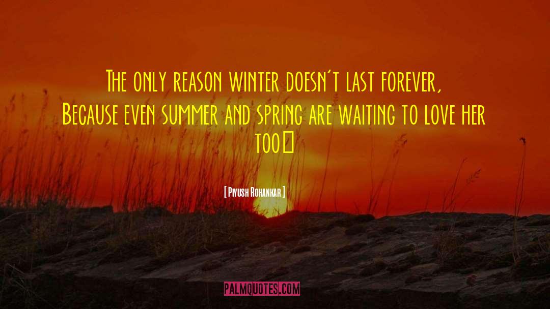 Piyush Rohankar Quotes: The only reason winter doesn't