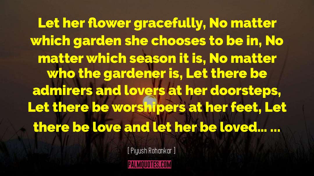Piyush Rohankar Quotes: Let her flower gracefully, No