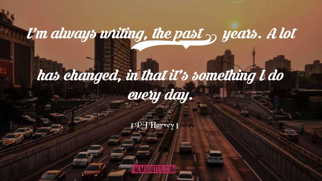PJ Harvey Quotes: I'm always writing, the past