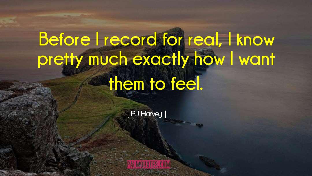 PJ Harvey Quotes: Before I record for real,