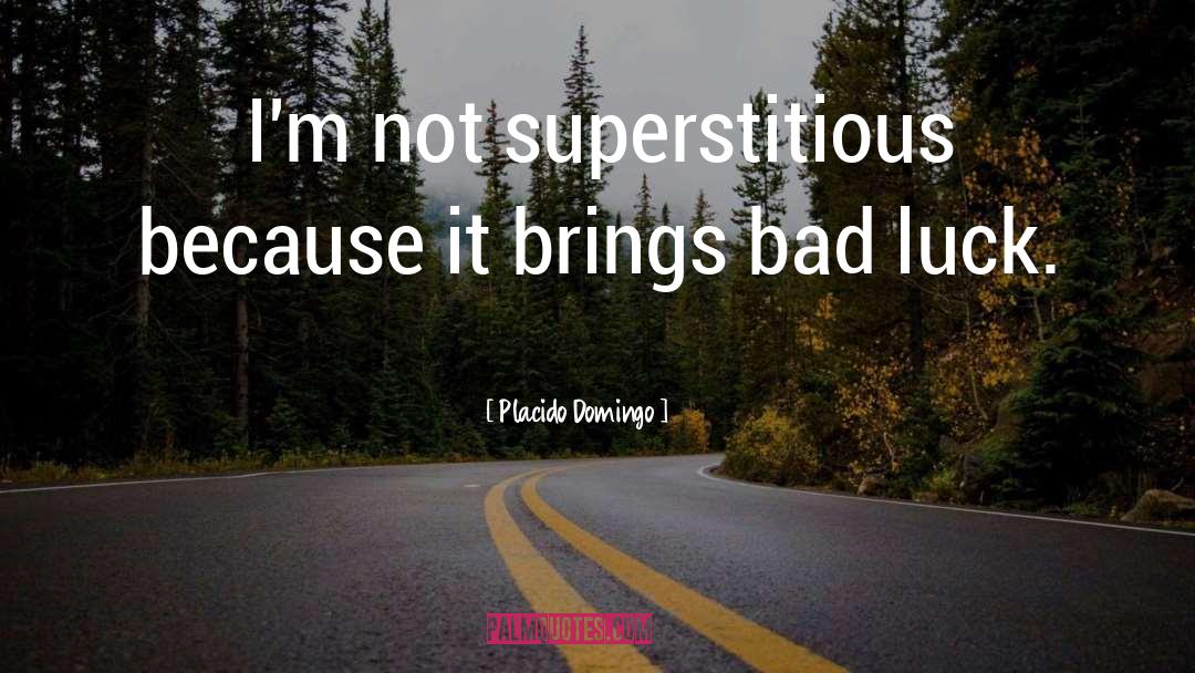 Placido Domingo Quotes: I'm not superstitious because it