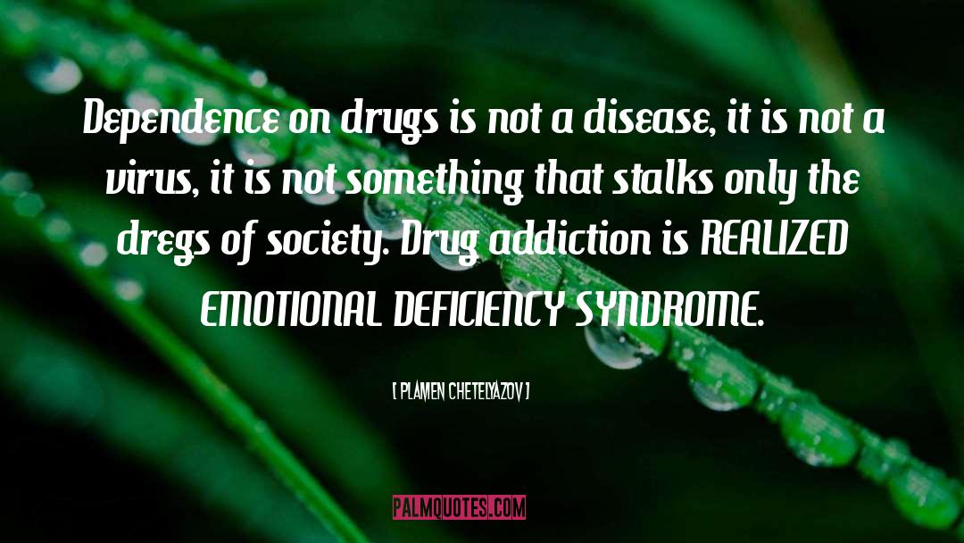 Plamen Chetelyazov Quotes: Dependence on drugs is not