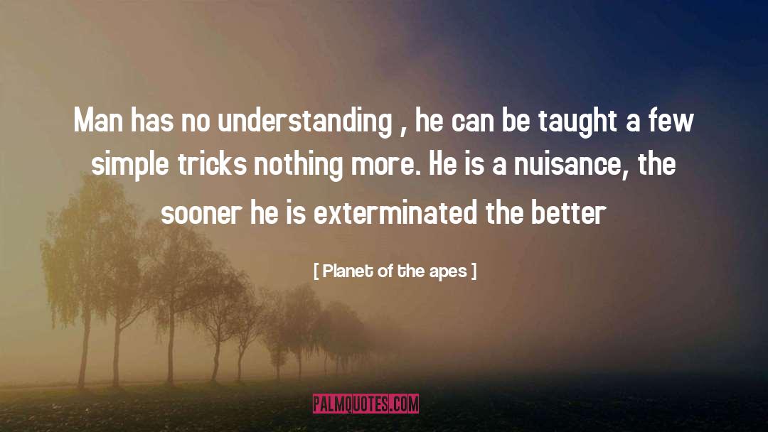 Planet Of The Apes Quotes: Man has no understanding ,