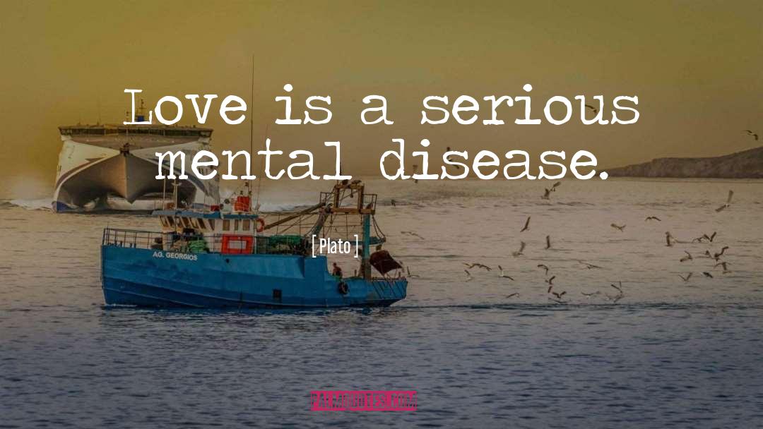 Plato Quotes: Love is a serious mental