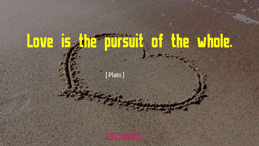Plato Quotes: Love is the pursuit of