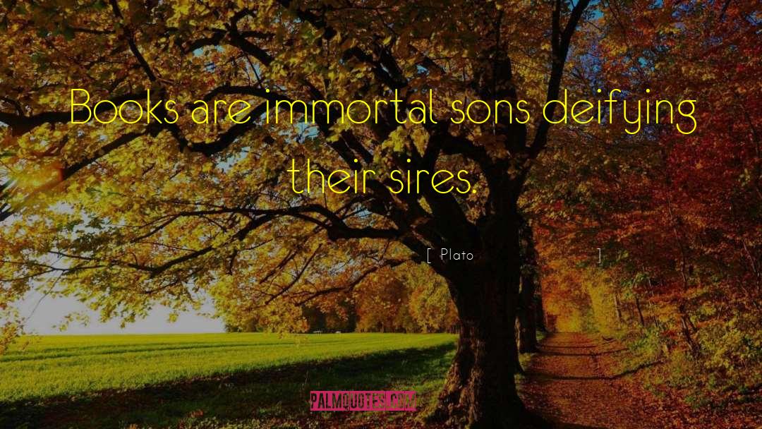 Plato Quotes: Books are immortal sons deifying