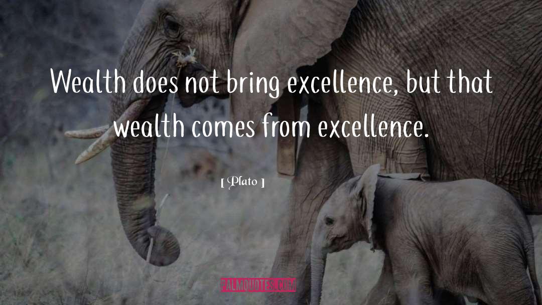 Plato Quotes: Wealth does not bring excellence,