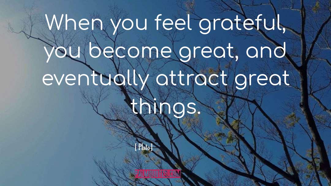 Plato Quotes: When you feel grateful, you