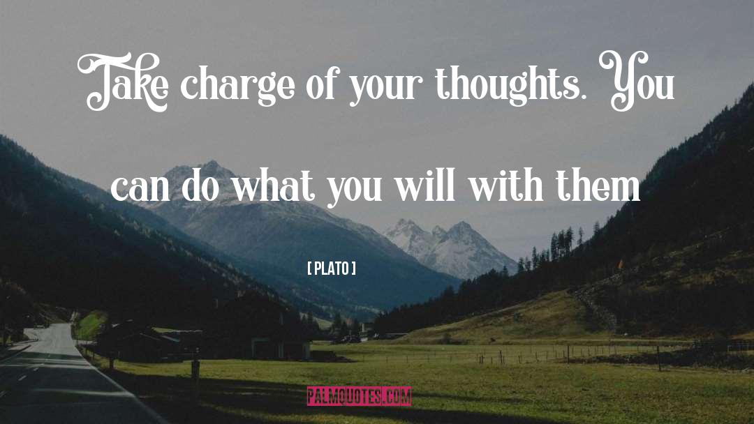 Plato Quotes: Take charge of your thoughts.