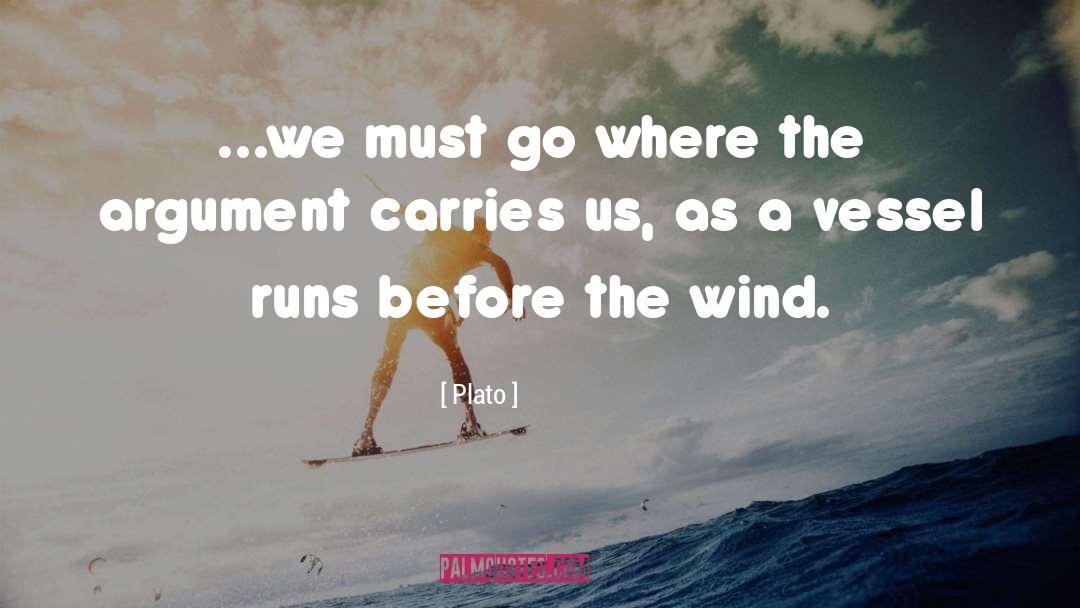 Plato Quotes: ...we must go where the