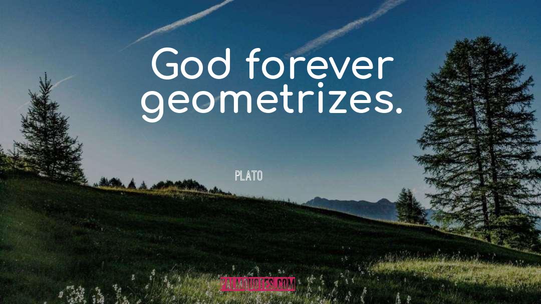 Plato Quotes: God forever geometrizes.