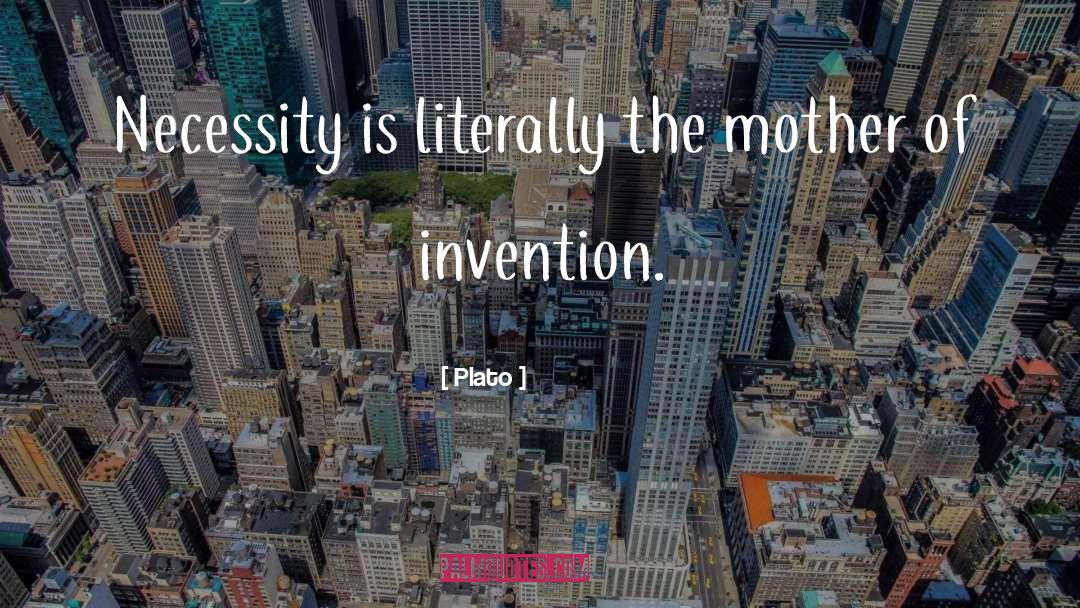 Plato Quotes: Necessity is literally the mother