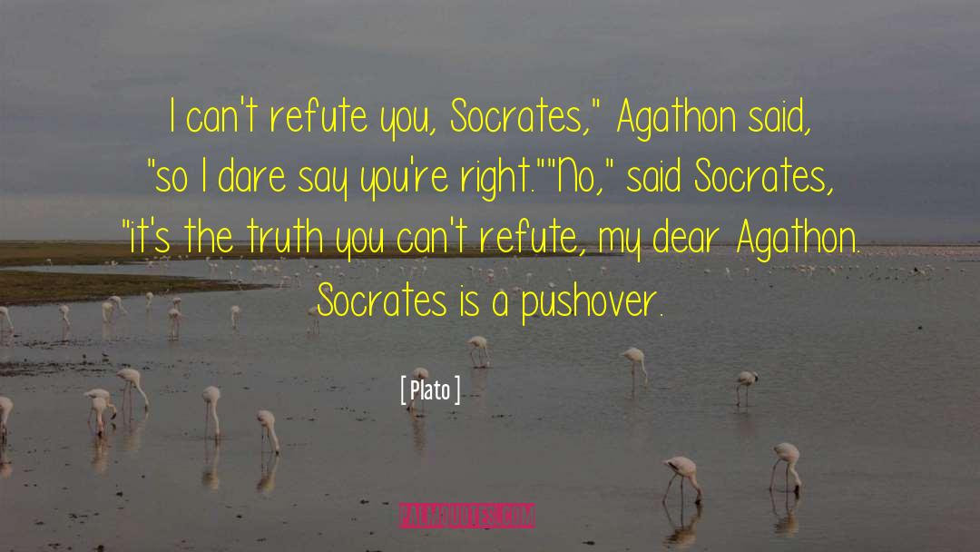 Plato Quotes: I can't refute you, Socrates,