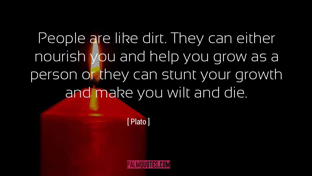 Plato Quotes: People are like dirt. They