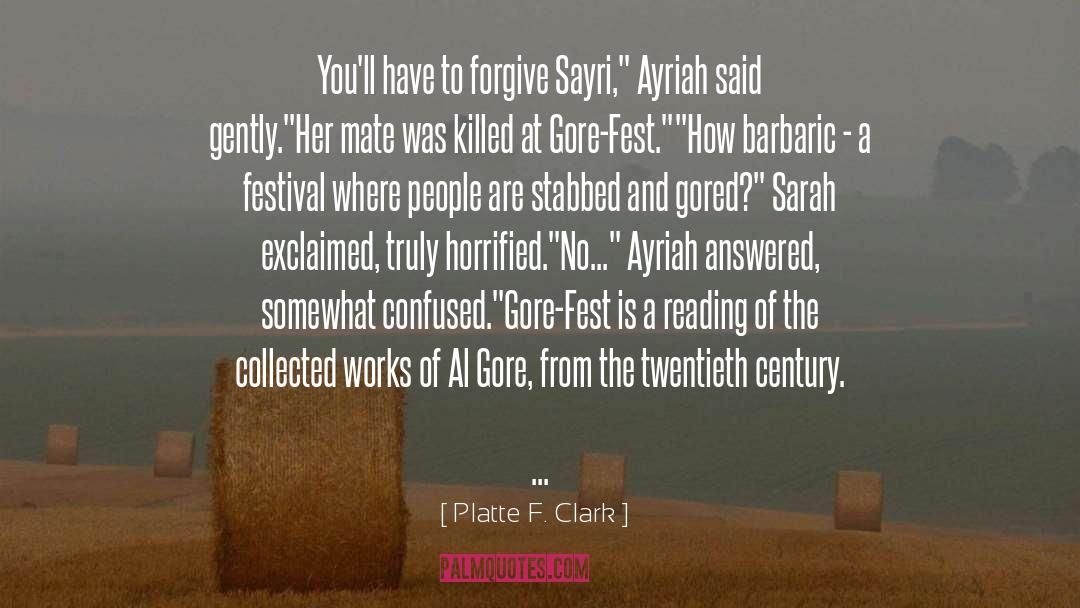 Platte F. Clark Quotes: You'll have to forgive Sayri,