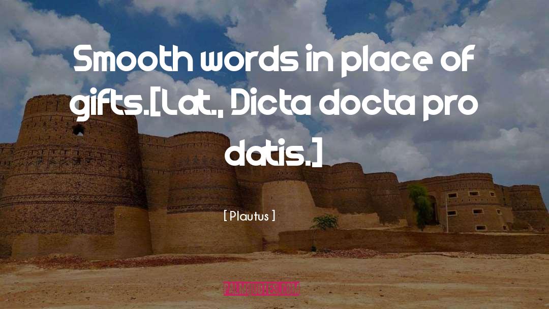 Plautus Quotes: Smooth words in place of
