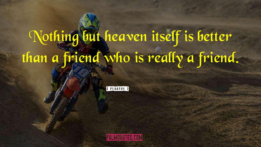 Plautus Quotes: Nothing but heaven itself is