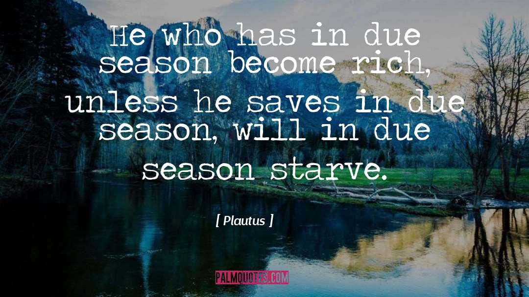 Plautus Quotes: He who has in due