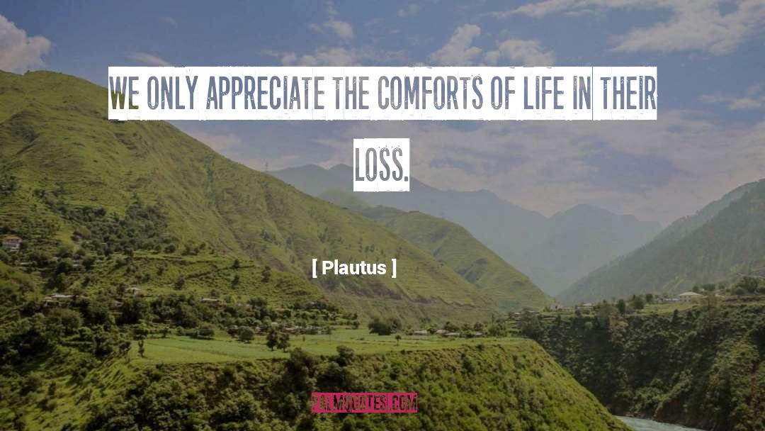 Plautus Quotes: We only appreciate the comforts