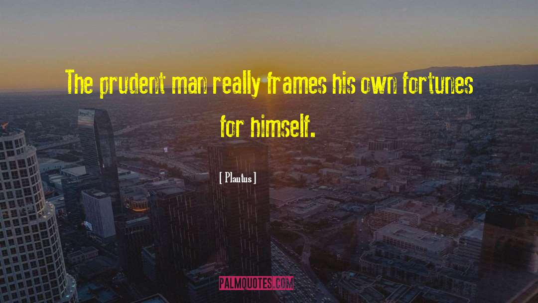 Plautus Quotes: The prudent man really frames