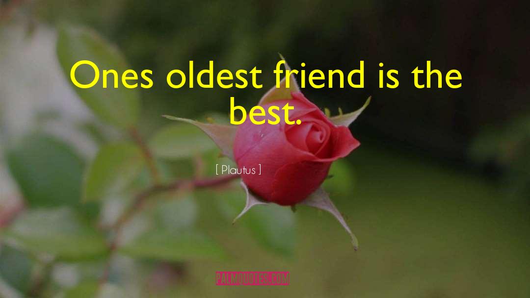 Plautus Quotes: Ones oldest friend is the