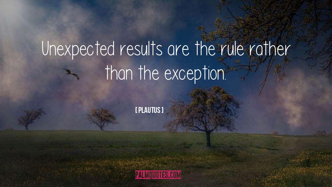 Plautus Quotes: Unexpected results are the rule