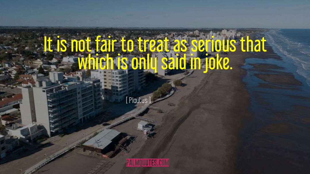 Plautus Quotes: It is not fair to