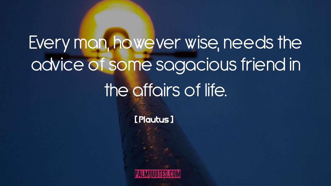 Plautus Quotes: Every man, however wise, needs