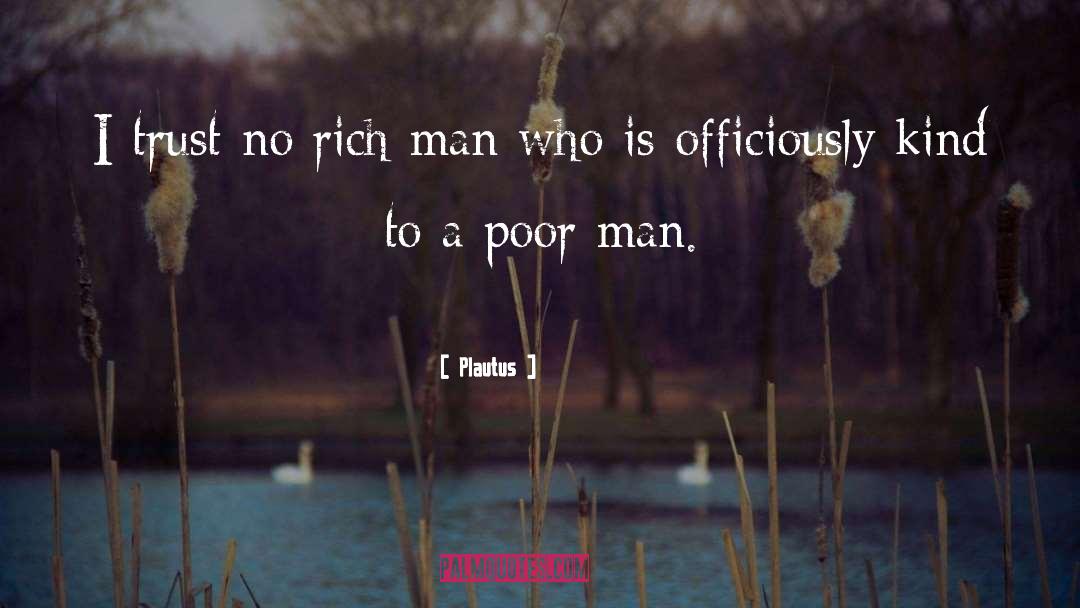 Plautus Quotes: I trust no rich man