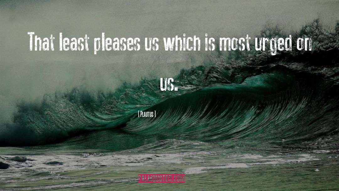 Plautus Quotes: That least pleases us which