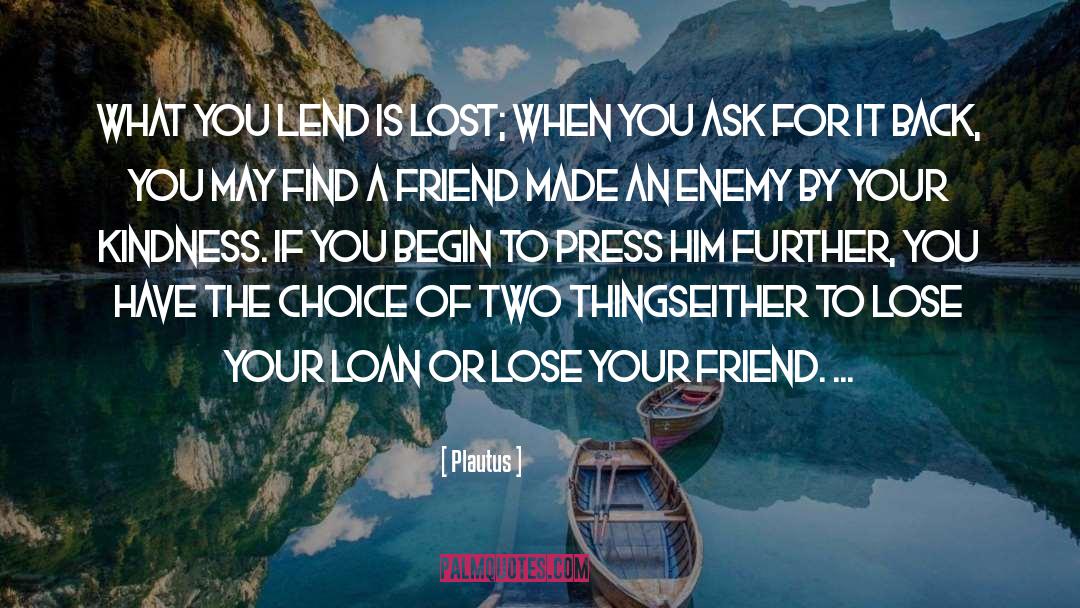 Plautus Quotes: What you lend is lost;