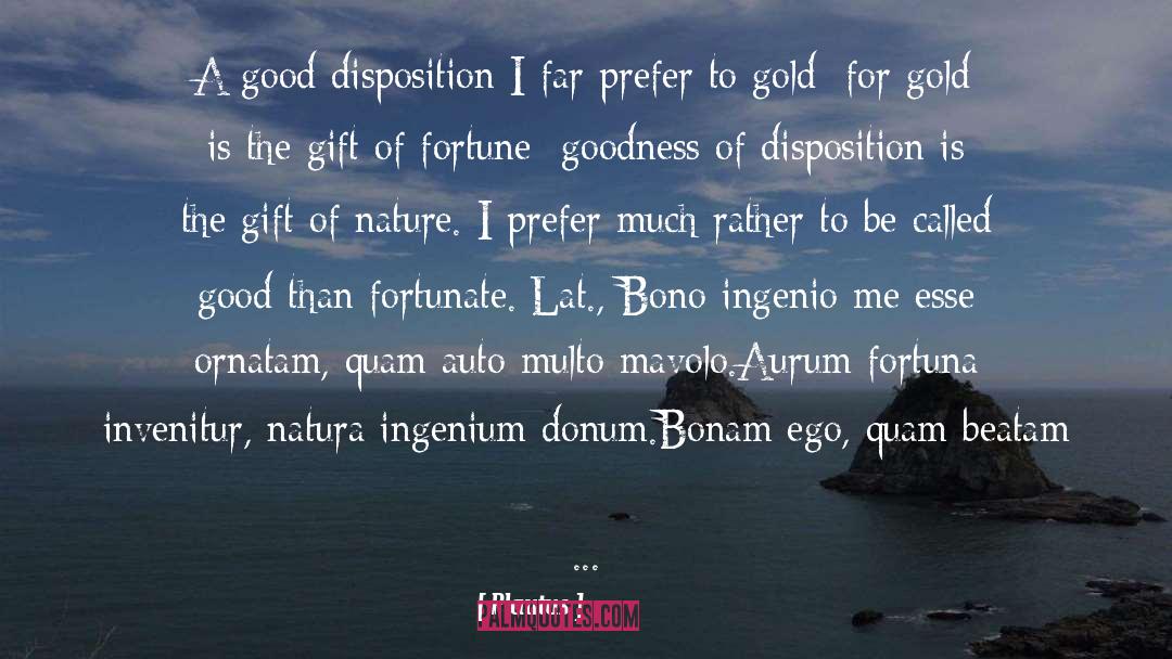 Plautus Quotes: A good disposition I far