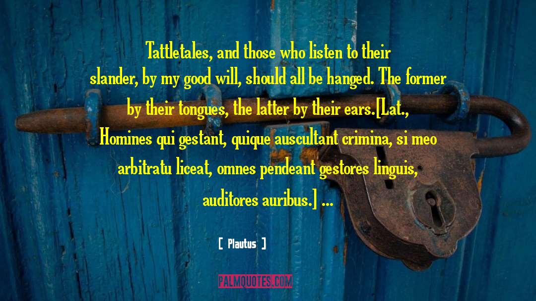 Plautus Quotes: Tattletales, and those who listen