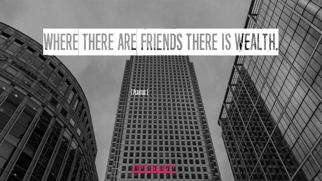 Plautus Quotes: Where there are friends there