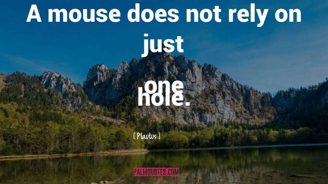 Plautus Quotes: A mouse does not rely
