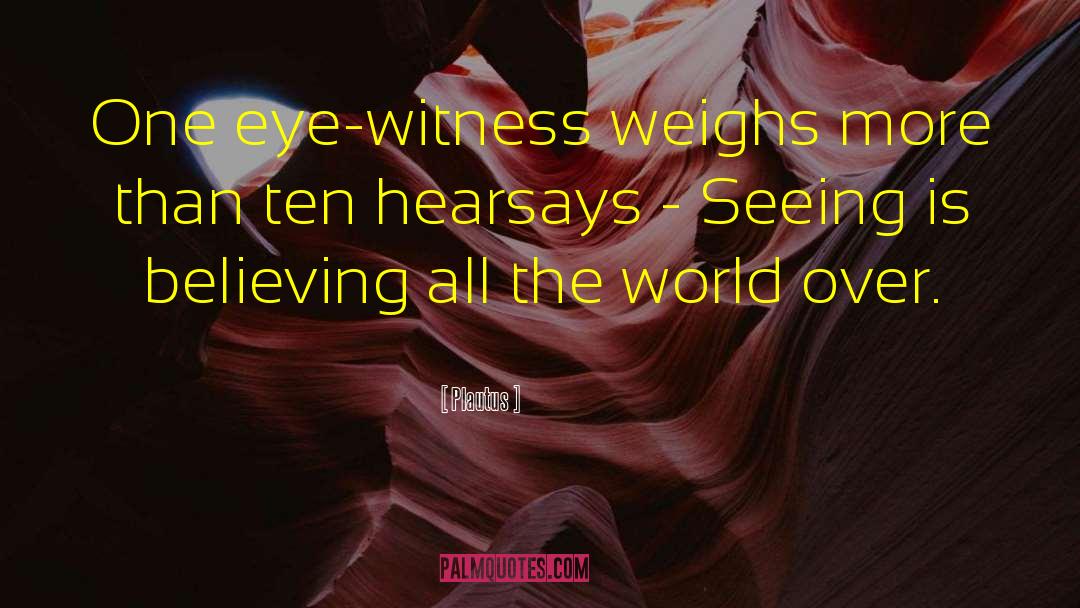 Plautus Quotes: One eye-witness weighs more than