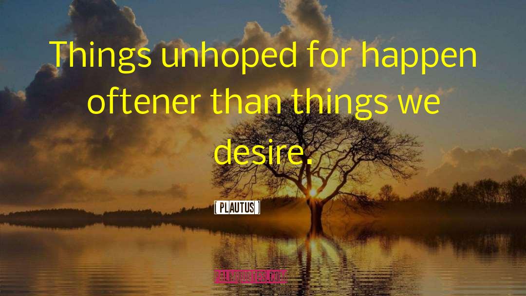 Plautus Quotes: Things unhoped for happen oftener