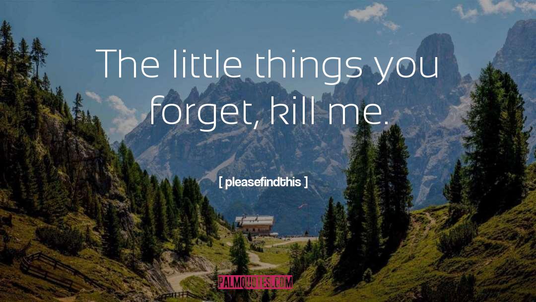 Pleasefindthis Quotes: The little things you forget,