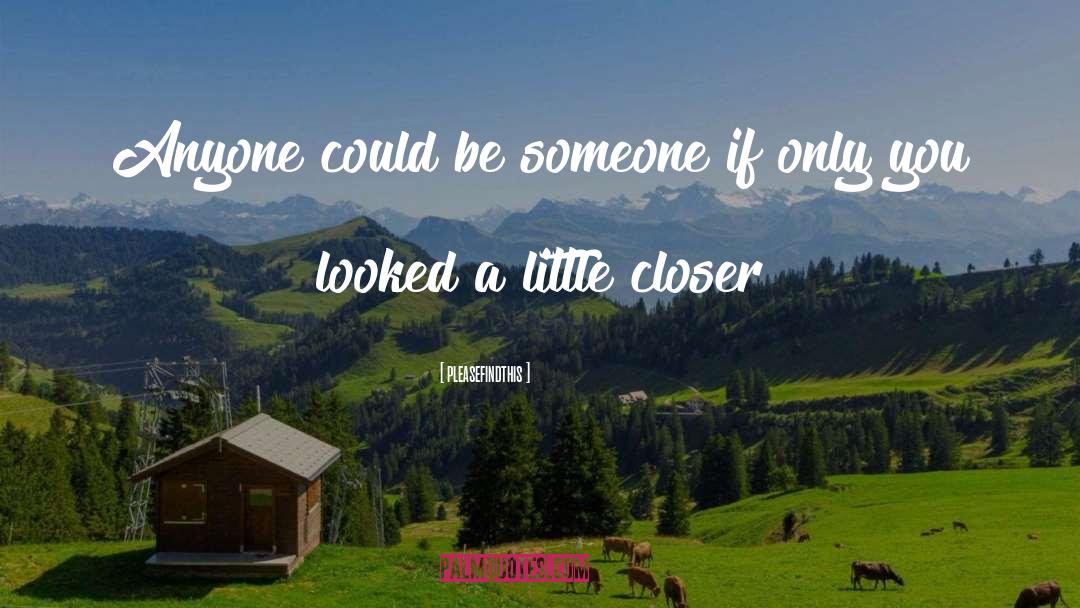 Pleasefindthis Quotes: Anyone could be someone if