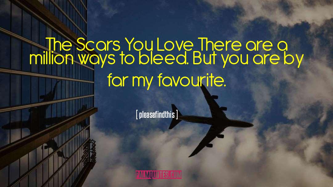 Pleasefindthis Quotes: The Scars You Love There