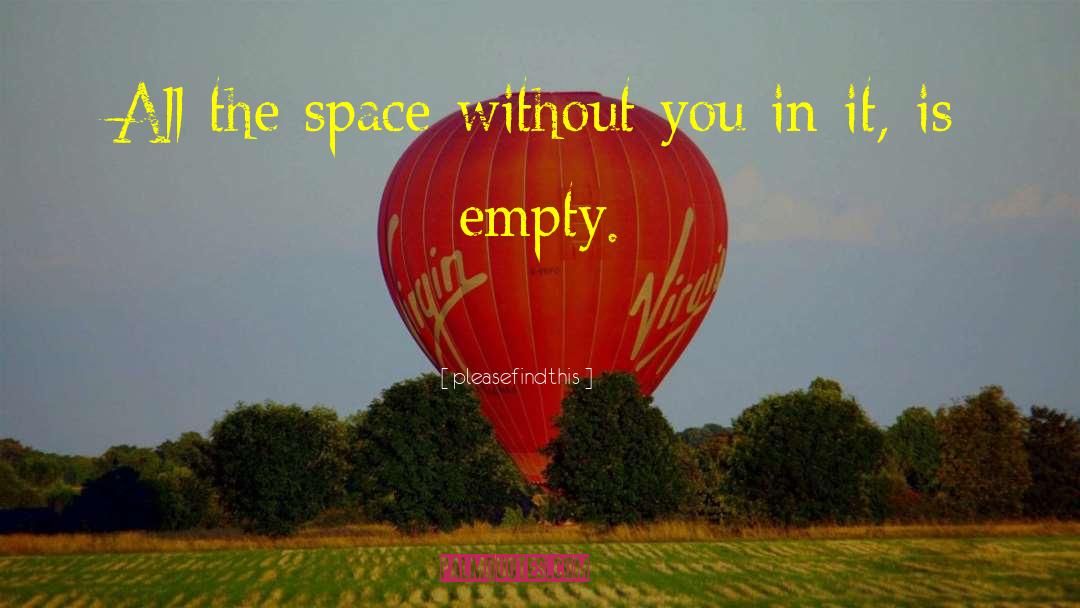 Pleasefindthis Quotes: All the space without you