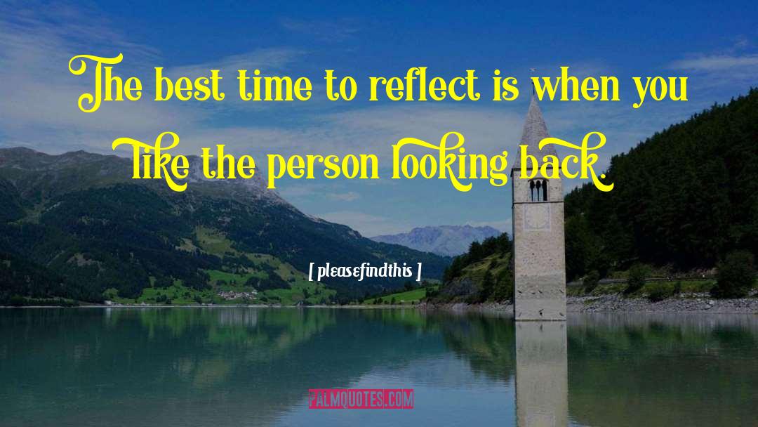 Pleasefindthis Quotes: The best time to reflect